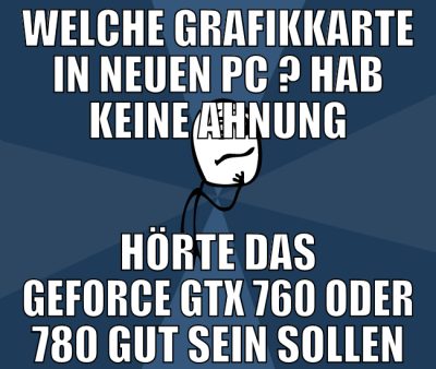 welche grafikkarte in neuen pc ? hab keine ahnung