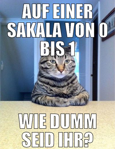 auf einer sakala von 0 bis 1 wie dumm seid ihr?