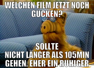 welchen film jetzt noch gucken? sollte nicht länge