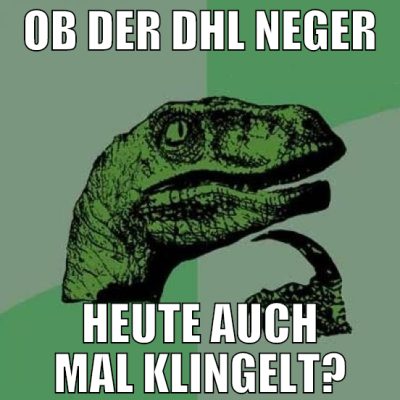 OB DER DHL NEGER HEUTE AUCH MAL KLINGELT?