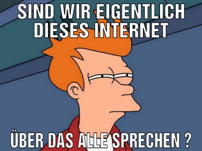 sind wir eigentlich dieses Internet über das alle