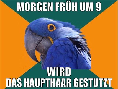 morgen früh um 9 wird das haupthaar gestutzt