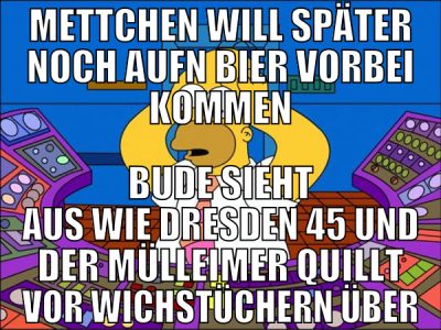 mettchen will später noch aufn bier vorbei kommen
