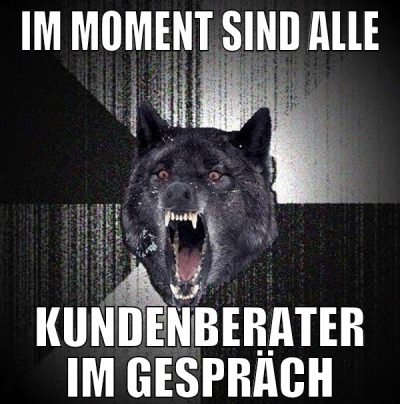 Im moment sind alle kundenberater im gespräch