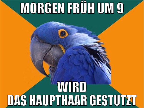 morgen früh um 9 wird das haupthaar gestutzt