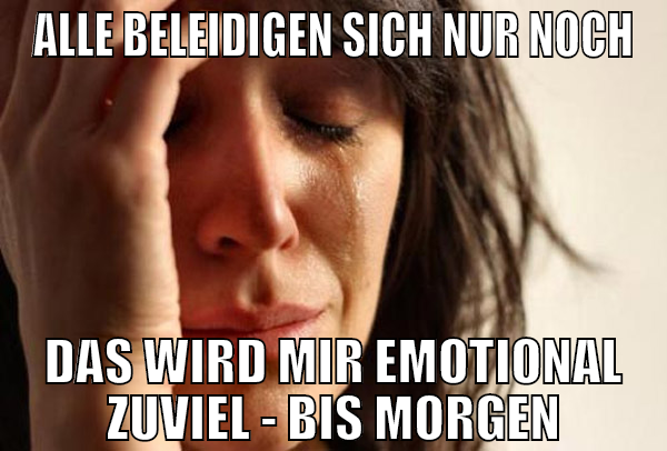 Alle Beleidigen sich nur noch das wird mir emotion