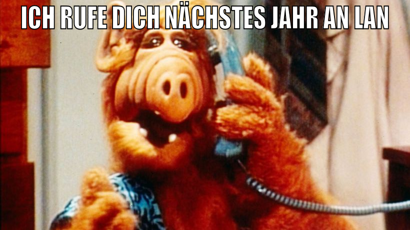ich rufe dich nächstes jahr an LAN