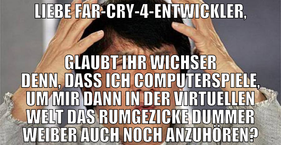 liebe far-cry-4-entwickler, glaubt ihr wichser den