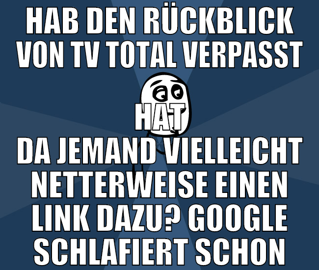 hab den rückblick von tv total verpasst hat da jem