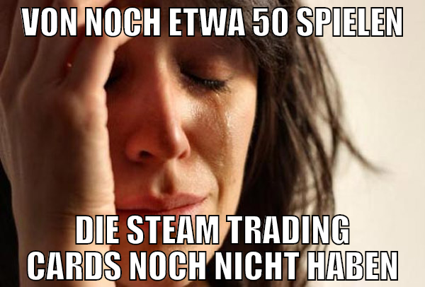 von noch etwa 50 spielen die steam trading cards n