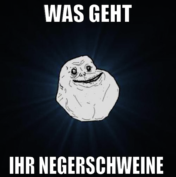 WAS GEHT ihr negerschweine