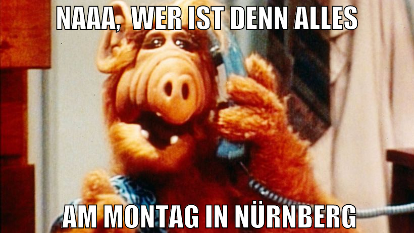 naaa,  wer ist denn alles 	am montag in nürnberg