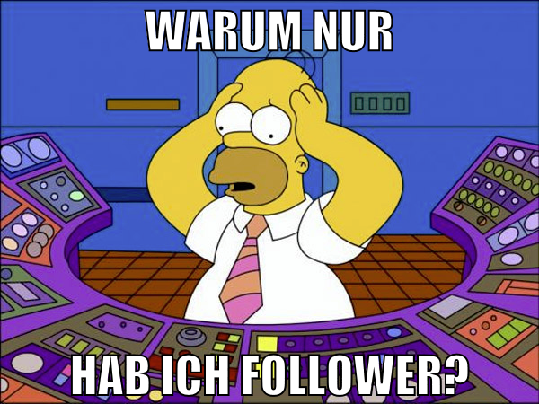 warum nur hab ich follower?