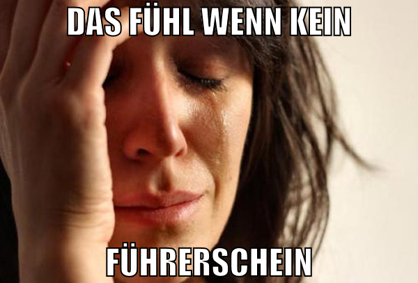 das fühl wenn kein führerschein