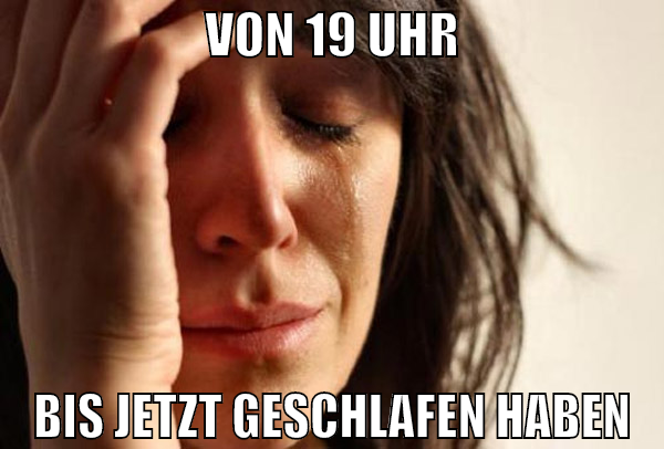 von 19 uhr bis jetzt geschlafen haben