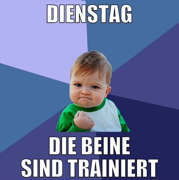 Dienstag die beine sind trainiert