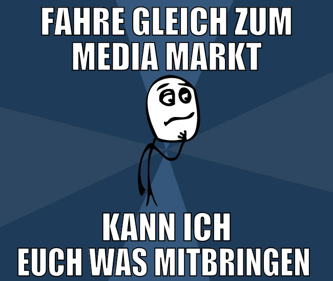 fahre gleich zum Media Markt kann ich euch was mit