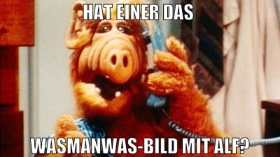 Hat einer das  WASMANWAS-Bild mit Alf?