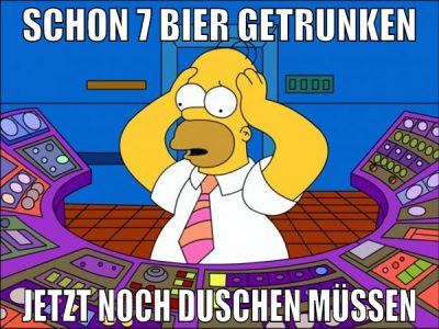 schon 7 Bier getrunken jetzt noch duschen müssen