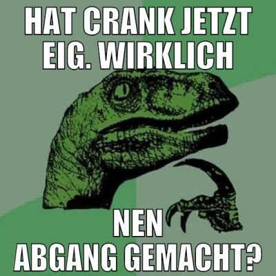 hat crank jetzt eig. wirklich nen abgang gemacht?