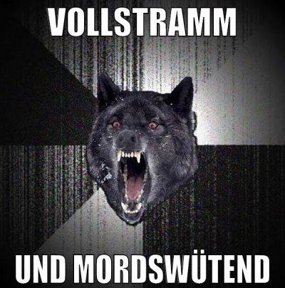 Vollstramm Und mordswütend