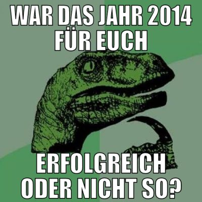 War das jahr 2014 für euch erfolgreich oder nicht