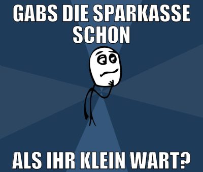 gabs die sparkasse schon als ihr klein wart?