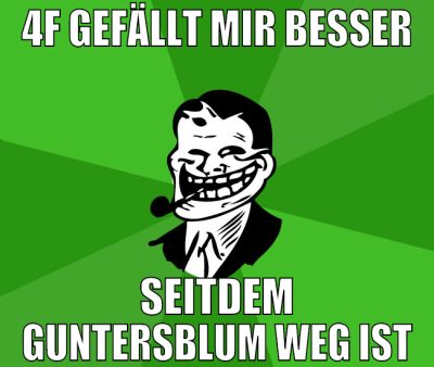 4F GEFÄLLT MIR BESSEr SEITDEM GUNTERSBLUM WEG IST