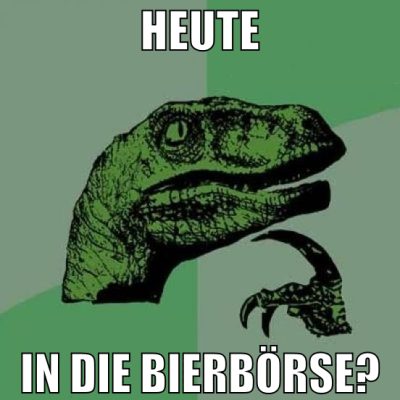 heute in die Bierbörse?