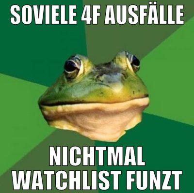 soviele 4f ausfälle nichtmal watchlist funzt