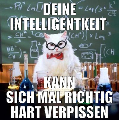 deine intelligentkeit  kann sich mal richtig hart