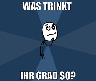 was trinkt  ihr grad so?