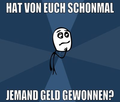 hat von euch schonmal jemand geld gewonnen?