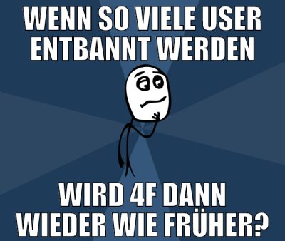 wenn so viele user entbannt werden wird 4f dann wi
