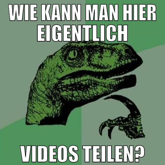 wie kann man hier eigentlich videos teilen?