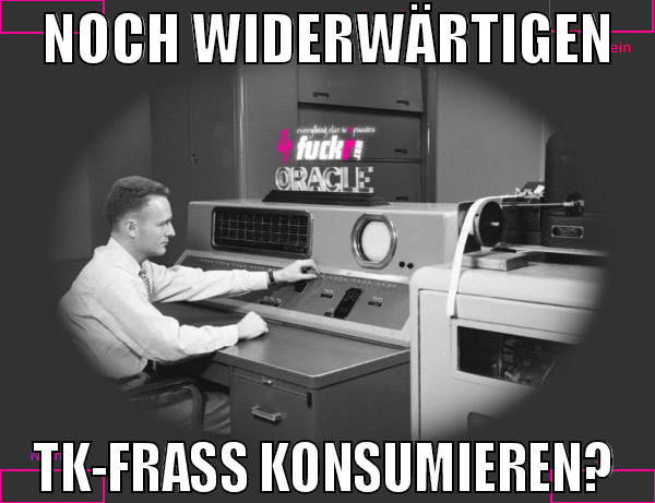 Noch widerwärtigen tk-fraß konsumieren?