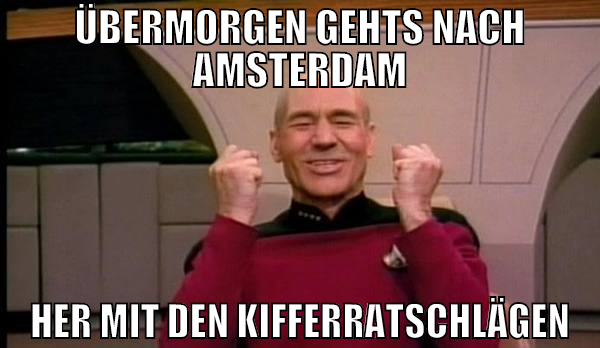 übermorgen gehts nach amsterdam Her mit den Kiffer
