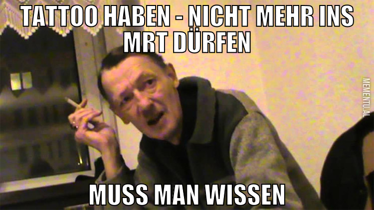 tattoo haben - nicht mehr ins mrt dürfen muss man