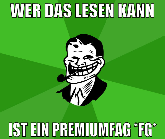 wer das lesen kann ist ein premiumfag *fg*