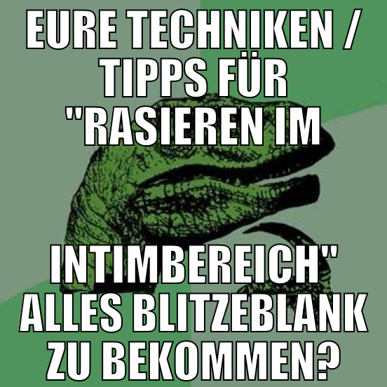 eure techniken / tipps für "rasieren im intimberei