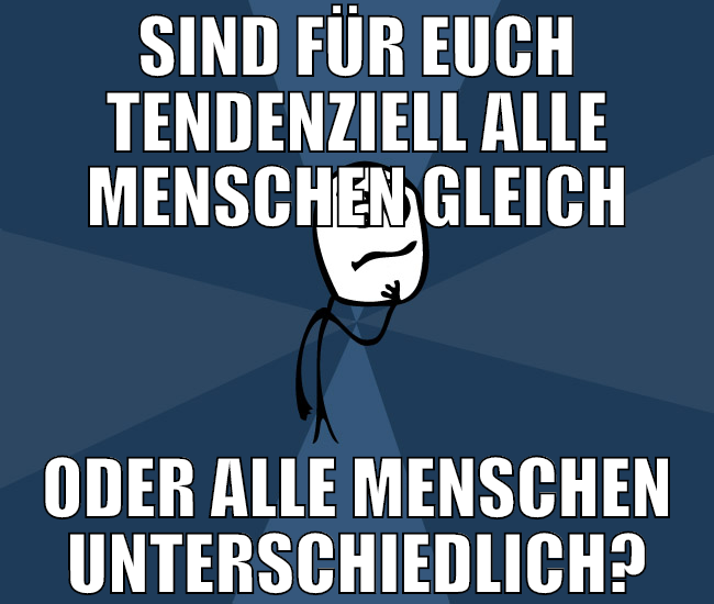 sind für euch tendenziell alle menschen gleich ode