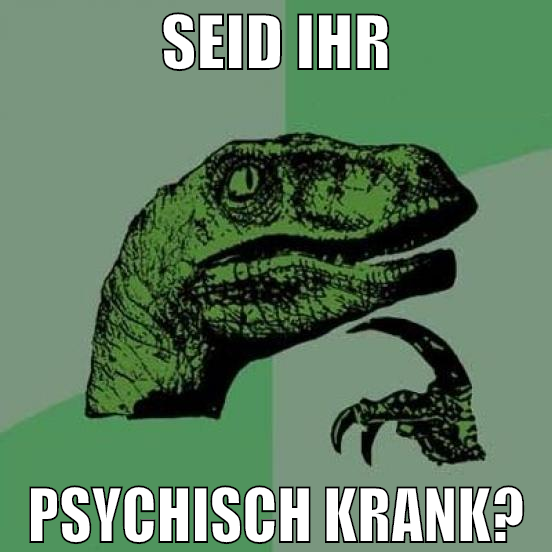 SEID IHR PSYCHISCH KRANK?