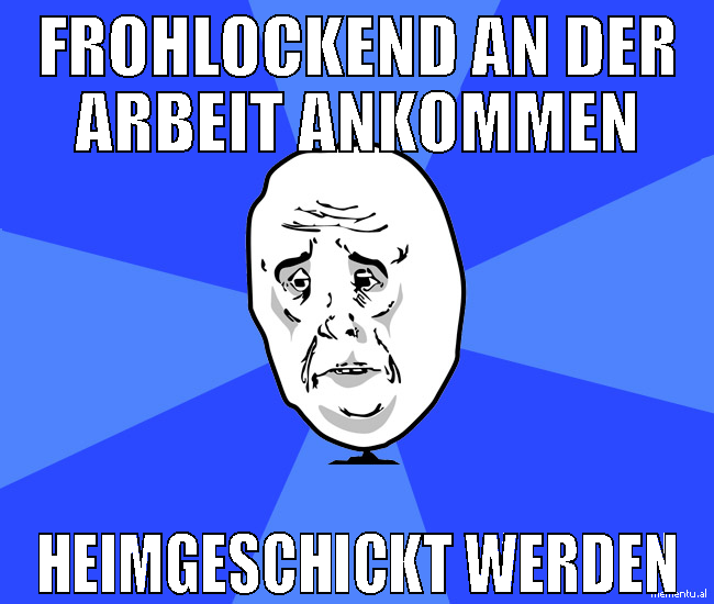 frohlockend an der arbeit ankommen heimgeschickt w