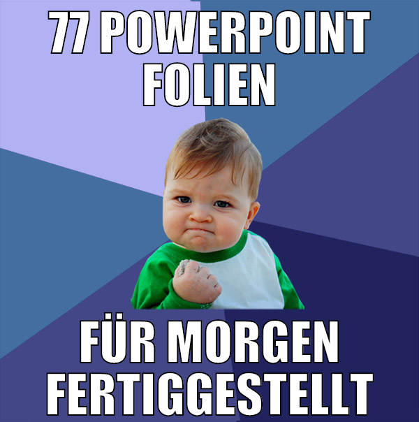 77 powerpoint folien für morgen fertiggestellt