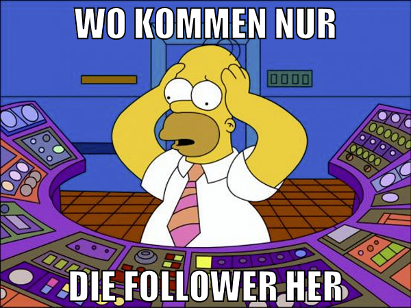 wo kommen nur die follower her