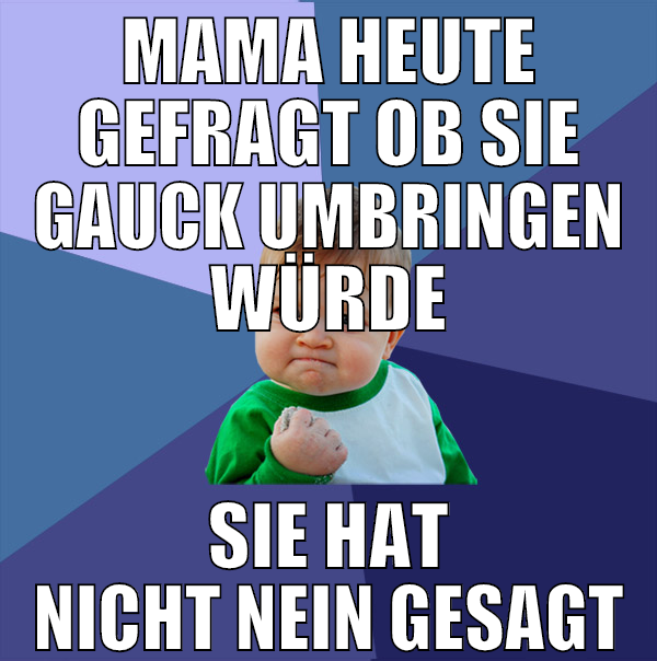 mama heute gefragt ob sie gauck umbringen würde si