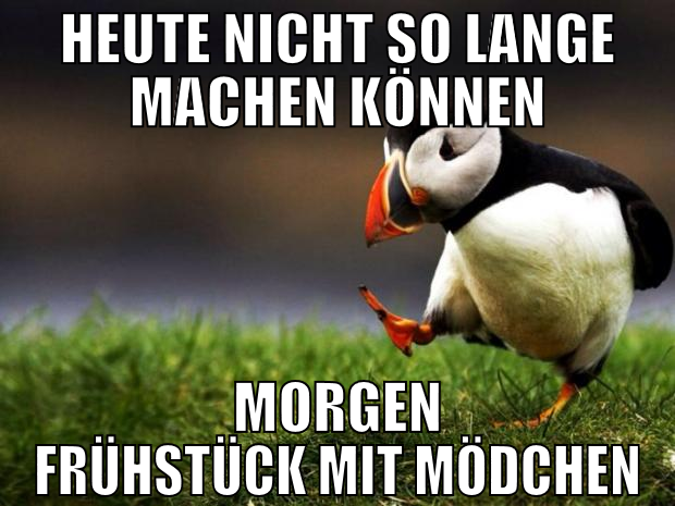 Heute nicht so lange machen können morgen Frühstüc