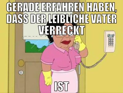 GERADE ERFAHREN HABEN, DASS DER LEIBLICHE VATER VE