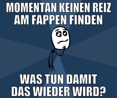 momentan keinen reiz am fappen finden was tun dami