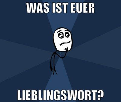 was ist euer lieblingswort?